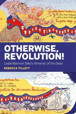 Otherwise, Revolution!: Leslie Marmon Silko's Almanac of the Dead by Tillett, Rebecca