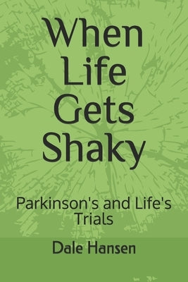 When Life Gets Shaky: Parkinson's and Life's Trials by Hansen, Dale