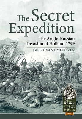The Secret Expedition: The Anglo-Russian Invasion of Holland 1799 by Van Uythoven, Geert