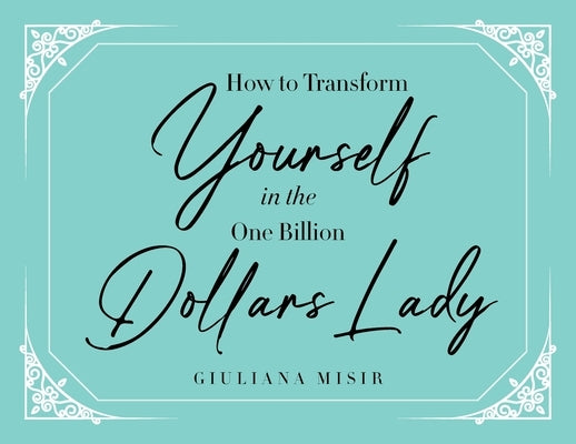How to Transform Yourself in the One Billion Dollars Lady by Misir, Giuliana