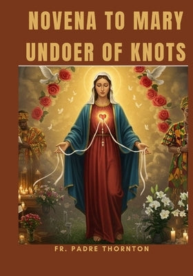 Novena to Mary Undoer of Knots by Thornton, Padre