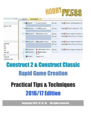 Construct 2 & Construct Classic Rapid Game Creation Practical Tips & Techniques 2016/17 Edition by Hobbypress