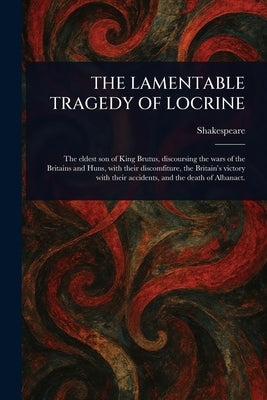 The Lamentable Tragedy of Locrine by Shakespeare