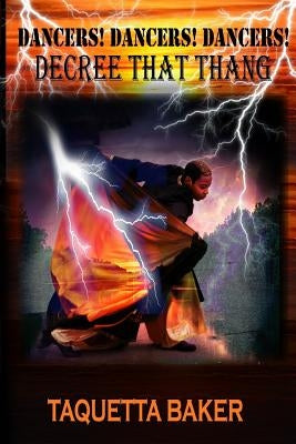 Dancers! Dancers! Dancers! Decree That Thang by Baker, Taquetta