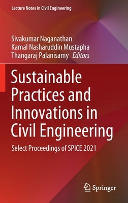 Sustainable Practices and Innovations in Civil Engineering: Select Proceedings of Spice 2021 by Naganathan, Sivakumar