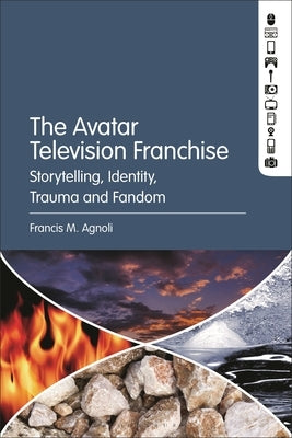 The Avatar Television Franchise: Storytelling, Identity, Trauma, and Fandom by Agnoli, Francis M.