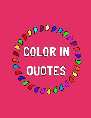 Color In Quotes: Adult Coloring Book. The Stress Relieving Adult Coloring Pages. by Inventor, Kate