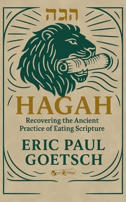Hagah: Recovering the Ancient Practice of Eating Scripture by Goetsch, Eric Paul