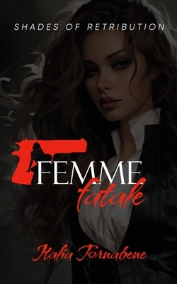 Femme Fatale: Shades of Retribution by Tornabene, Italia