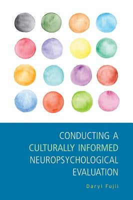 Conducting a Culturally Informed Neuropsychological Evaluation by Fujii, Daryl