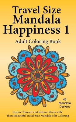 Travel Size Mandala Happiness 1, Adult Coloring Book: Inspire Yourself and Reduce Stress with these Beautiful Mandalas for Coloring by Jones, J. Bruce