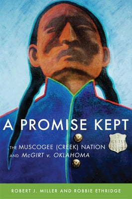 A Promise Kept: The Muscogee (Creek) Nation and McGirt V. Oklahoma by Miller, Robert J.