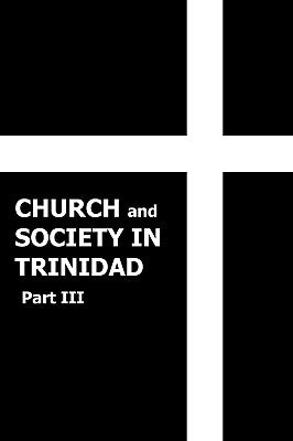 Church and Society in Trinidad 1864-1900, Part III by Harricharan M. a., John T.