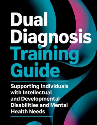 Dual Diagnosis Training Guide: Supporting Individuals with Intellectual and Developmental Disabilities and Mental Health Needs by Van Dorn, Alexander