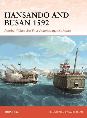 Hansando and Busan 1592: Admiral Yi Sun-Sin's First Victories Against Japan by Kim, Yuhan