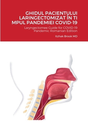 Ghidul Pacientului Laringectomizat În Ti Mpul Pandemiei Covid-19: Laryngectomee Guide for COVID-19 Pandemic Romanian Edition by Brook, Itzhak