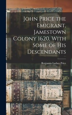 John Price the Emigrant, Jamestown Colony 1620, With Some of his Descendants by Price, Benjamin Luther