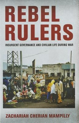 Rebel Rulers by Mampilly, Zachariah Cherian