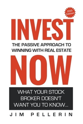 Invest Now - The Passive Approach to Winning at Real Estate by Pellerin, Jim