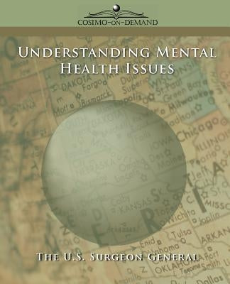 Understanding Mental Health Issues by Surgeon General, The U. S.
