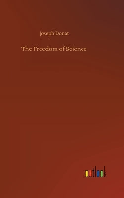 The Freedom of Science by Donat, Joseph