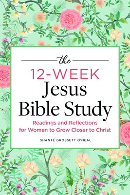 The 12-Week Jesus Bible Study: Readings and Reflections for Women to Grow Closer to Christ by Grossett O'Neal, Shanté