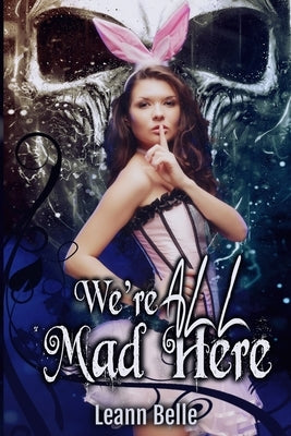 We're All Mad Here: A Dark Alice in Wonderland Reverse Harem by Belle, Leann