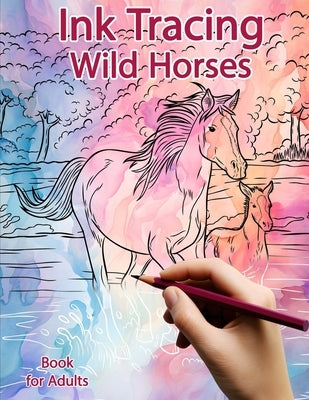 Ink Tracing Book for Adults: Wild Horses: Reverse Coloring and Activity book by Polissou, Sonia