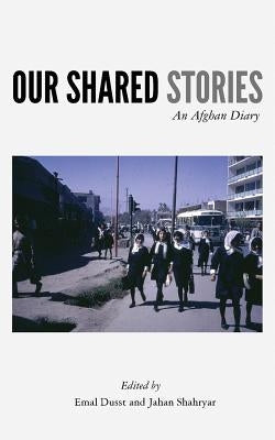 Our Shared Stories: An Afghan Diary by Dusst, Emal