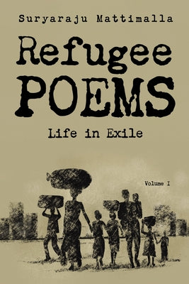 Refugee Poems, Volume I: Life in Exile by Mattimalla, Suryaraju