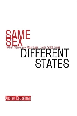 Same Sex, Different States: When Same-Sex Marriages Cross State Lines by Koppelman, Andrew