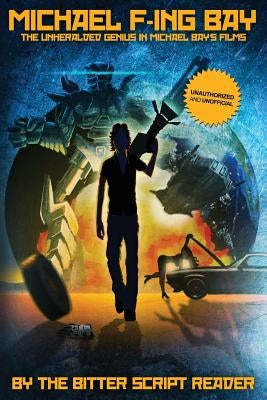 Michael F-ing Bay: The Unheralded Genius in Michael Bay's Films by Reader, Bitter Script