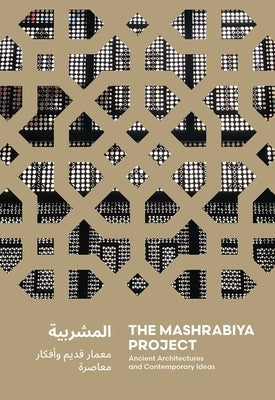 The Mashrabiya Project: Ancient Architectures and Contemporary Ideas Across the Islamic World by Milliken, Jennifer-Navva