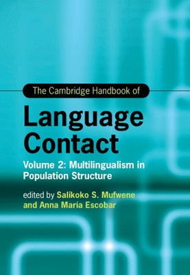 The Cambridge Handbook of Language Contact: Volume 2: Multilingualism in Population Structure by Mufwene, Salikoko