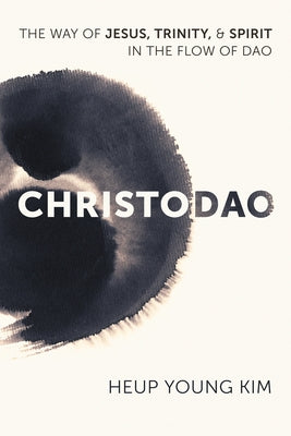 Christodao: The Way of Jesus, Trinity, and Spirit in the Flow of DAO by Kim, Heup Young
