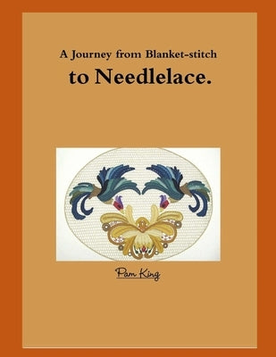 A Journey from Blanket-stitch to Needlelace by King, Pamela