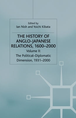 The History of Anglo-Japanese Relations, 1600-2000: Volume II: The Political-Diplomatic Dimension, 1931-2000 by Nish, I.