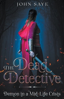 The Dead Detective: Demon in a Mid-Life Crisis by Saye, John