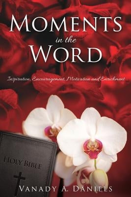 MOMENTS in the WORD by Daniels, Vanady a.