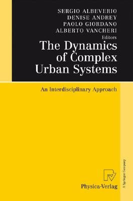 The Dynamics of Complex Urban Systems: An Interdisciplinary Approach by Albeverio, Sergio
