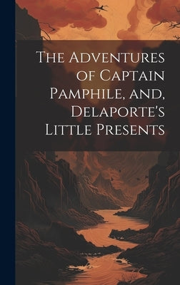 The Adventures of Captain Pamphile, and, Delaporte's Little Presents by Anonymous