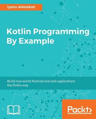 Kotlin Programming By Example by Adelekan, Iyanu