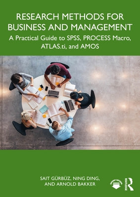 Research Methods for Business and Management: A Practical Guide to SPSS, PROCESS Macro, ATLAS.ti, and AMOS by Gürbüz, Sait