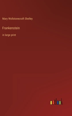 Frankenstein: in large print by Shelley, Mary Wollstonecraft