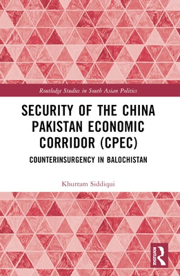 Security of the China Pakistan Economic Corridor (CPEC): Counterinsurgency in Balochistan by Siddiqui, Khurram