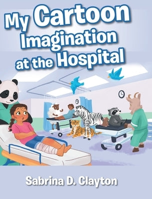 My Cartoon Imagination at the Hospital by Clayton, Sabrina D.