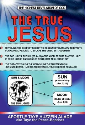The True Jesus: The Highest Revelation Of God by Alade, Apostle Taye Huzzein