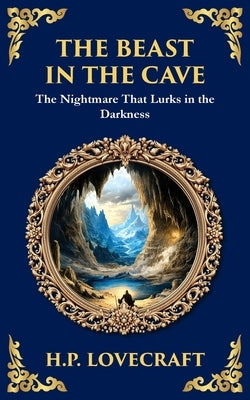 The Beast in the Cave: Lovecraft's Classic Horror Story - Lost and Hunted Underground by Lovecraft, H. P.
