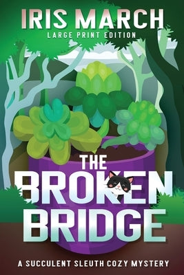 The Broken Bridge: A Succulent Sleuth Cozy Mystery by March, Iris