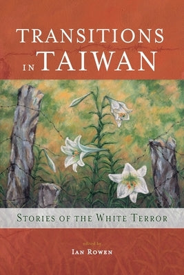 Transitions in Taiwan: Stories of the White Terror by Rowen, Ian